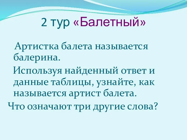 2 тур «Балетный» Артистка балета называется балерина. Используя найденный ответ и