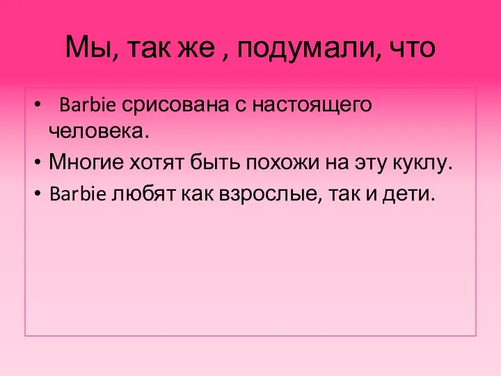 Мы, так же , подумали, что Barbie срисована с настоящего человека.