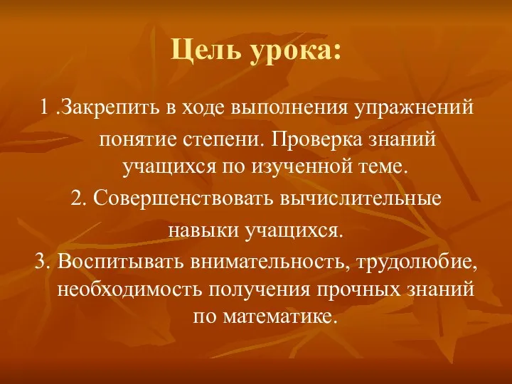 Цель урока: 1 .Закрепить в ходе выполнения упражнений понятие степени. Проверка