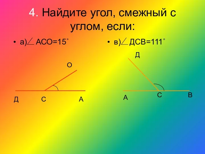 4. Найдите угол, смежный с углом, если: а) АСО=15˚ в) ДСВ=111˚