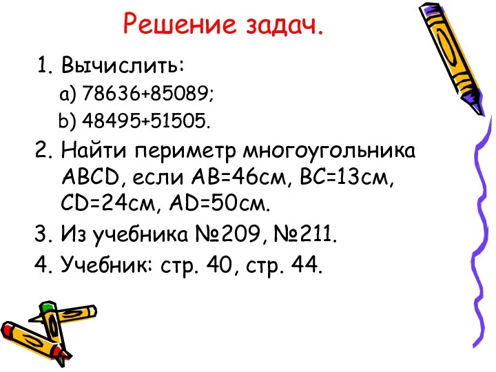 Решение задач. Вычислить: 78636+85089; 48495+51505. Найти периметр многоугольника ABCD, если AB=46см,