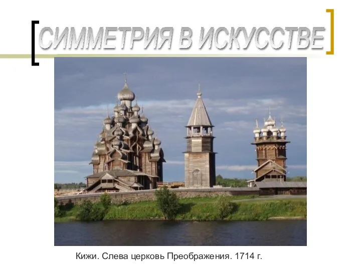 СИММЕТРИЯ В ИСКУССТВЕ Кижи. Слева церковь Преображения. 1714 г.