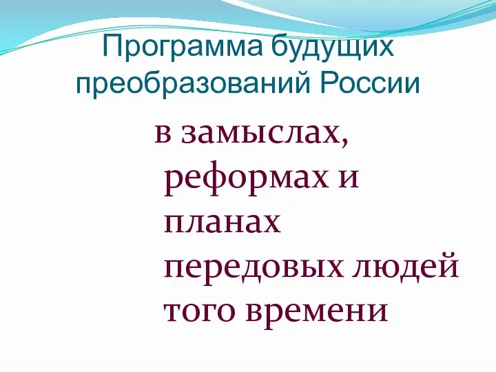 Программа будущих преобразований России в замыслах, реформах и планах передовых людей того времени