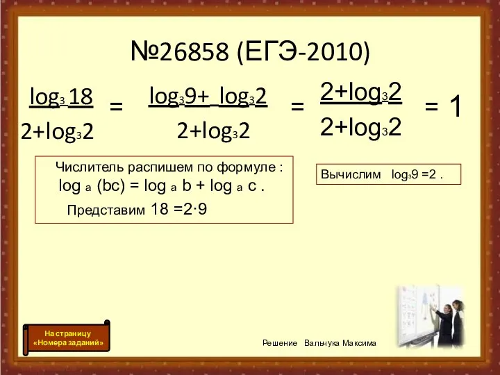 №26858 (ЕГЭ-2010) log3 18 2+log32 log39+ log32 2+log32 = = 2+log32