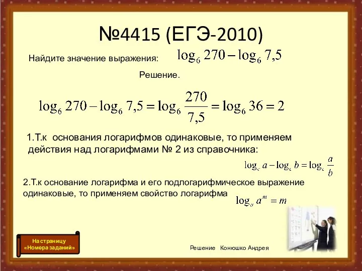 №4415 (ЕГЭ-2010) 1.Т.к основания логарифмов одинаковые, то применяем действия над логарифмами