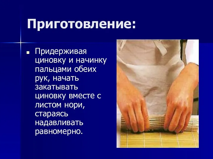 Приготовление: Придерживая циновку и начинку пальцами обеих рук, начать закатывать циновку