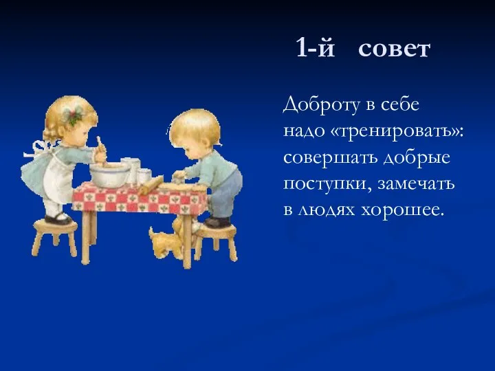 1-й совет Доброту в себе надо «тренировать»: совершать добрые поступки, замечать в людях хорошее.