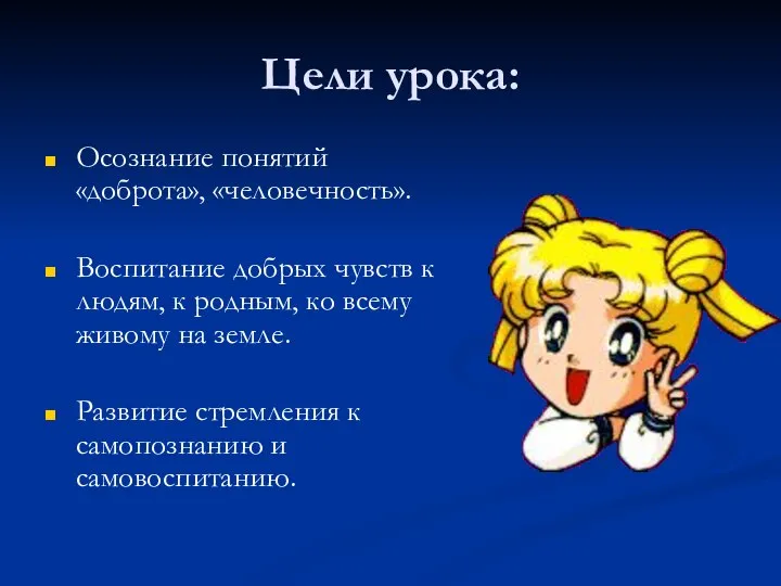 Цели урока: Осознание понятий «доброта», «человечность». Воспитание добрых чувств к людям,