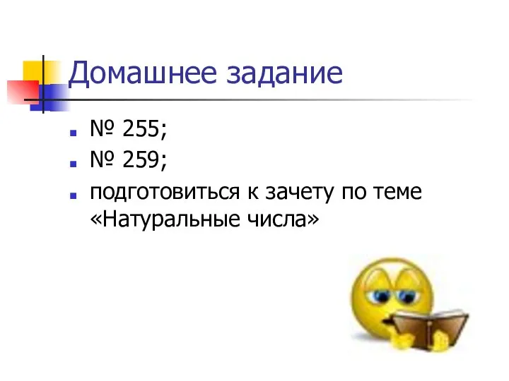 Домашнее задание № 255; № 259; подготовиться к зачету по теме «Натуральные числа»