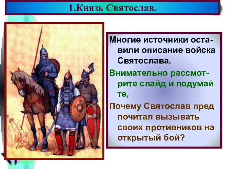 Многие источники оста-вили описание войска Святослава. Внимательно рассмот-рите слайд и подумай
