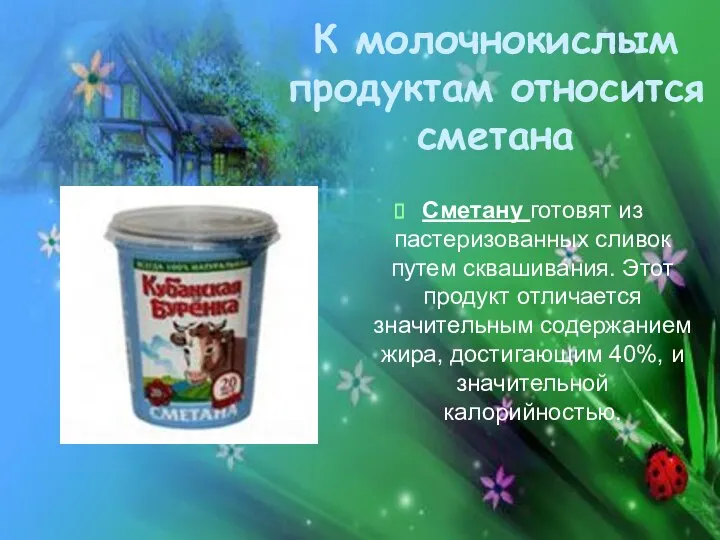 Сметану готовят из пастеризованных сливок путем сквашивания. Этот продукт отличается значительным