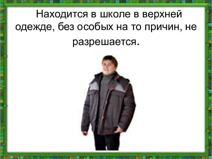 Находится в школе в верхней одежде, без особых на то причин, не разрешается.