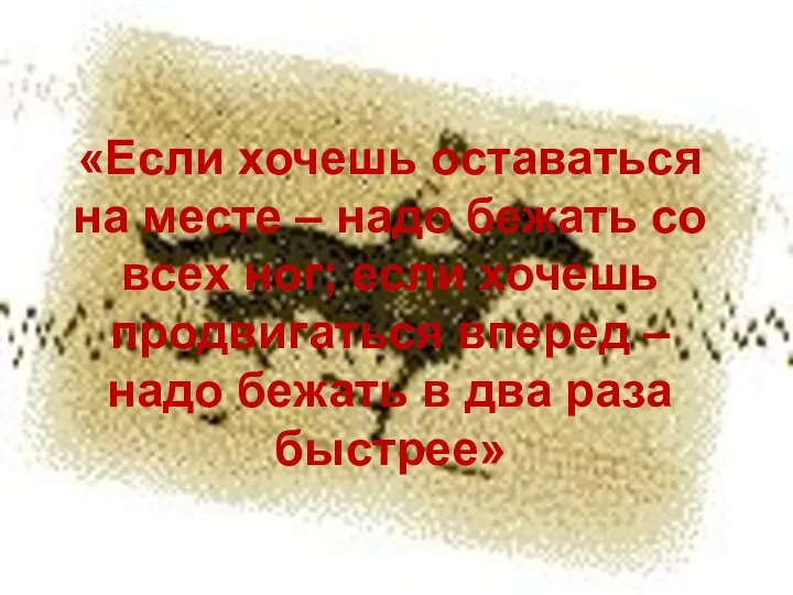 «Если хочешь оставаться на месте – надо бежать со всех ног;