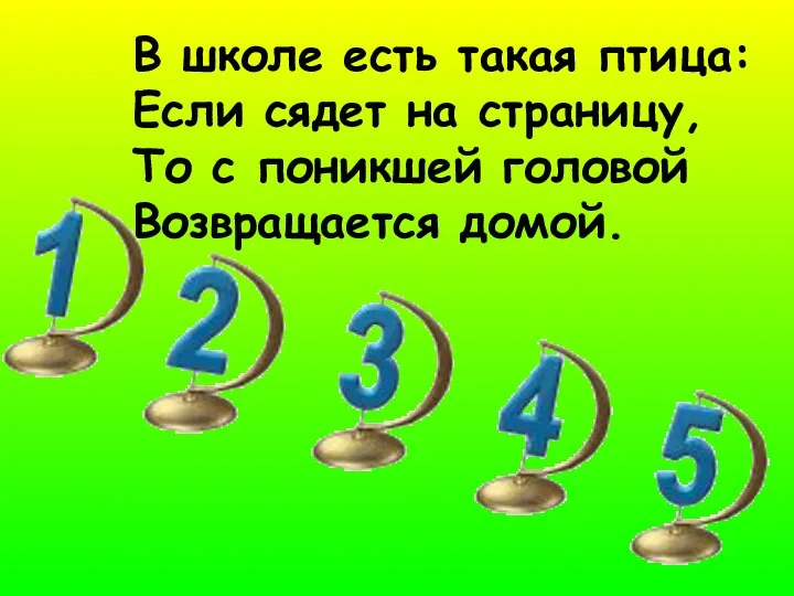 В школе есть такая птица: Если сядет на страницу, То с поникшей головой Возвращается домой.