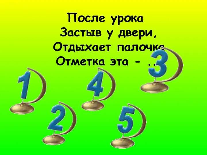 После урока Застыв у двери, Отдыхает палочка Отметка эта - ...