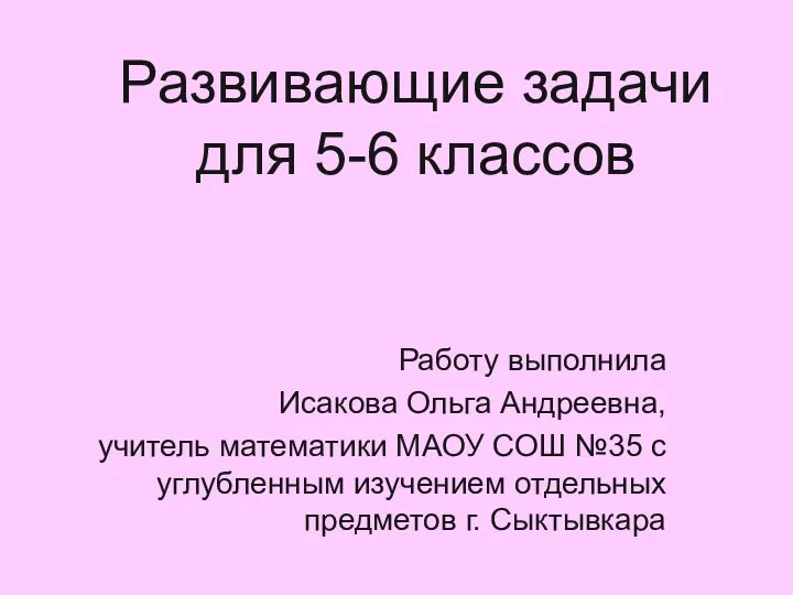 Развивающие задачи для 5-6 классов Работу выполнила Исакова Ольга Андреевна, учитель