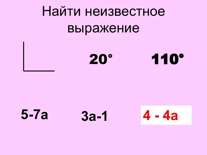 Найти неизвестное выражение 20° 110° 5-7а 3а-1 ? 4 - 4а