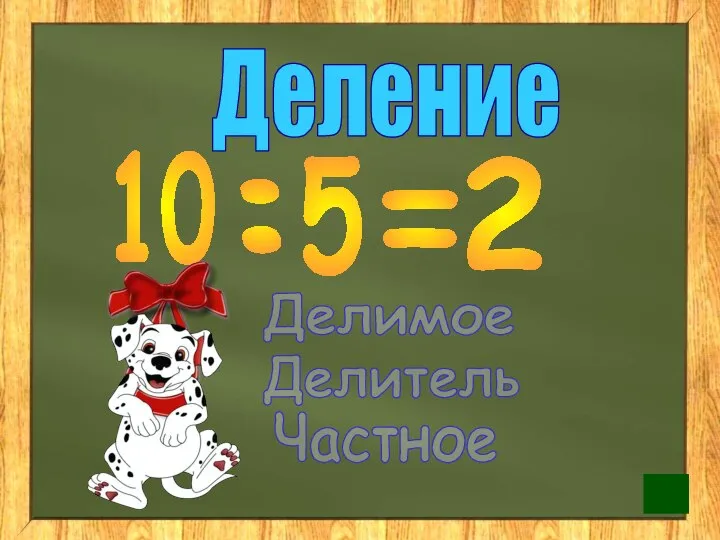 Деление Делимое Делитель Частное 10 : 5 = 2