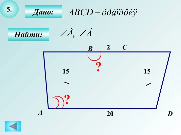 5. Дано: Найти: А B C D 2 15 15 20 ? ?