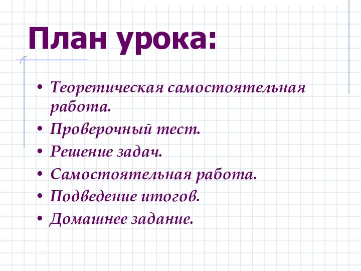 План урока: Теоретическая самостоятельная работа. Проверочный тест. Решение задач. Самостоятельная работа. Подведение итогов. Домашнее задание.