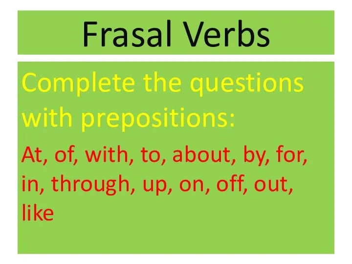 Frasal Verbs Complete the questions with prepositions: At, of, with, to,