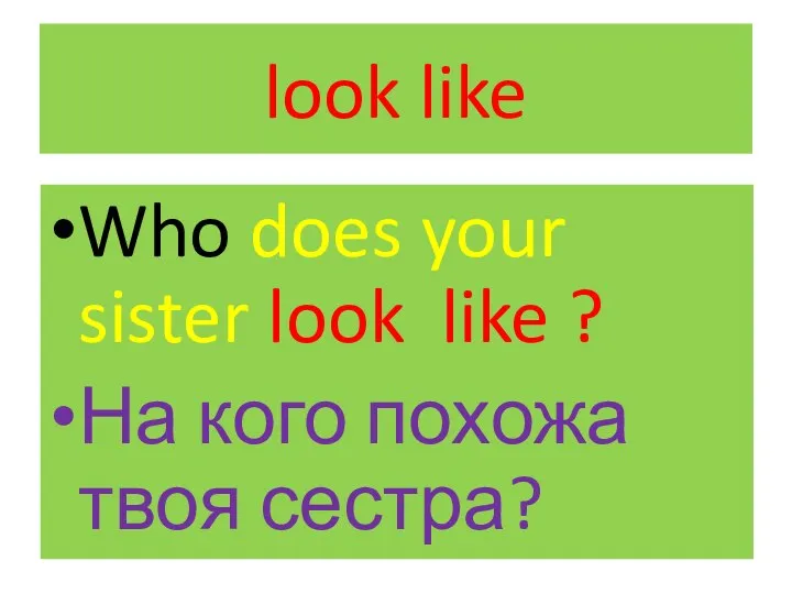 look like Who does your sister look like ? На кого похожа твоя сестра?