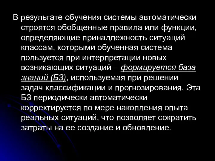 В результате обучения системы автоматически строятся обобщенные правила или функции, определяющие