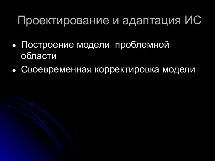 Проектирование и адаптация ИС Построение модели проблемной области Своевременная корректировка модели