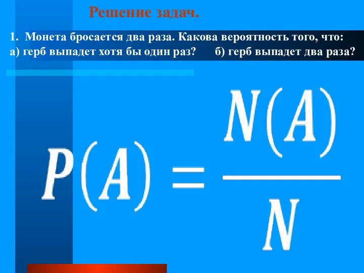 Решение задач. 1. Монета бросается два раза. Какова вероятность того, что: