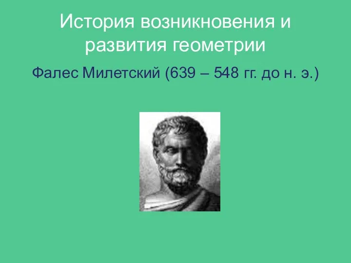 История возникновения и развития геометрии Фалес Милетский (639 – 548 гг. до н. э.)