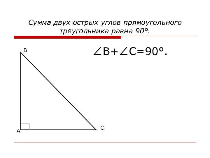 Сумма двух острых углов прямоугольного треугольника равна 90°. В А С ∠В+∠С=90°.