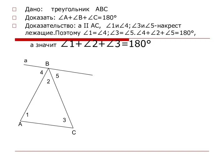 Дано: треугольник АВС Доказать: ∠А+∠В+∠С=180° Доказательство: а II АС, ∠1и∠4;∠3и∠5-накрест лежащие.Поэтому