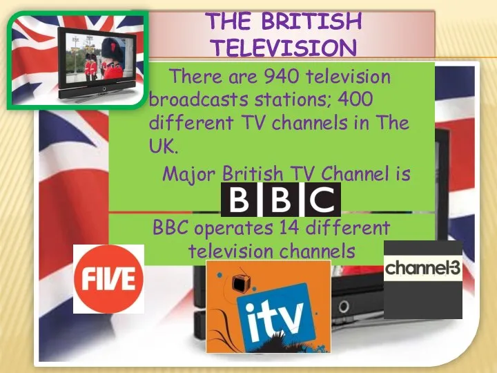 The British Television Major British TV Channel is BBC. There are