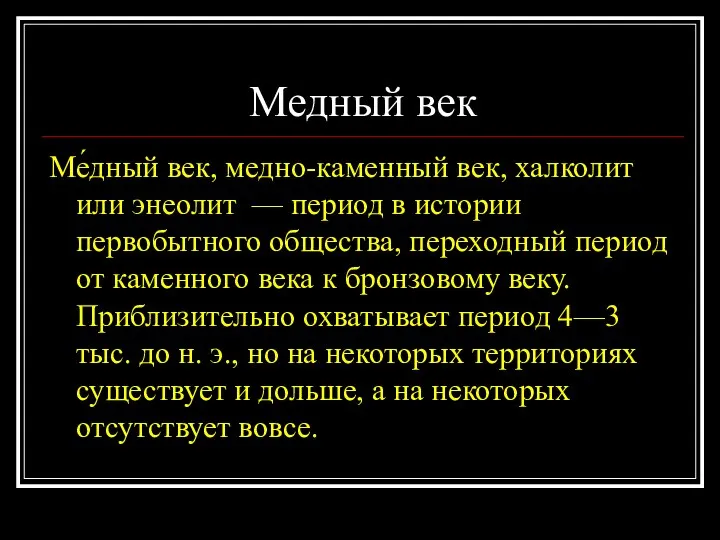 Медный век Ме́дный век, медно-каменный век, халколит или энеолит — период