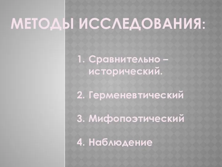 Методы Исследования: Сравнительно – исторический. Герменевтический Мифопоэтический Наблюдение