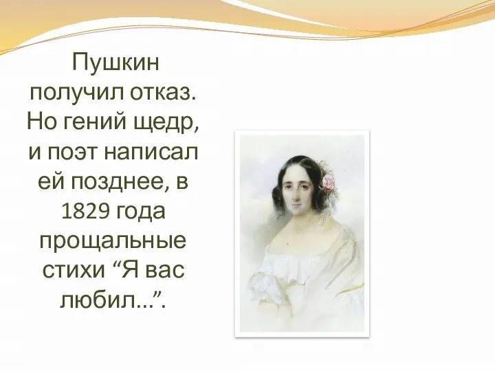 Пушкин получил отказ. Но гений щедр, и поэт написал ей позднее,