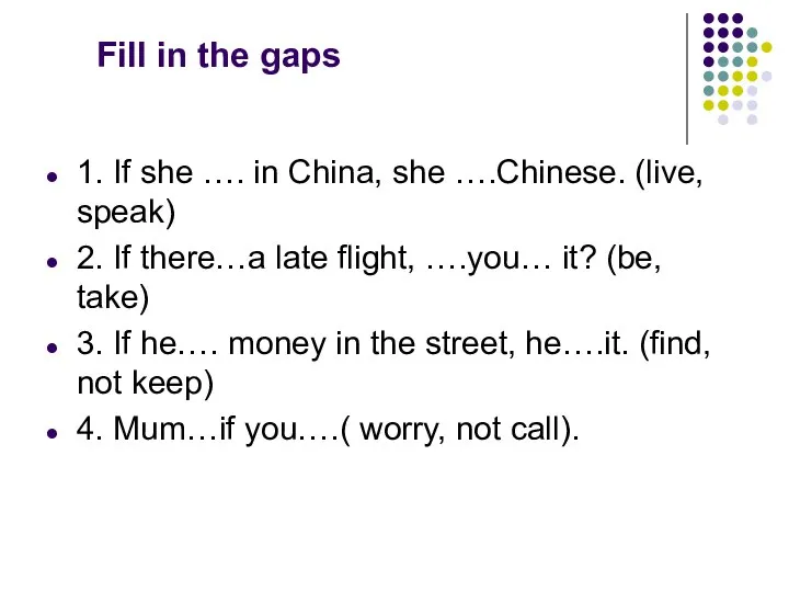 Fill in the gaps 1. If she …. in China, she