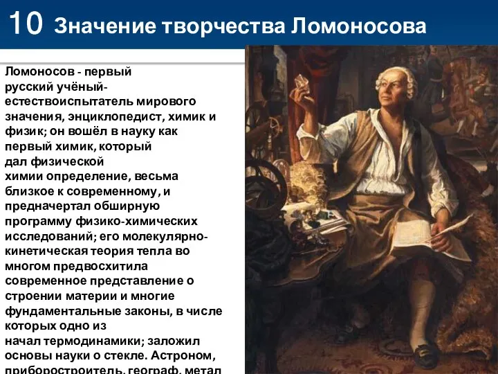 10 Значение творчества Ломоносова Ломоносов - первый русский учёный-естествоиспытатель мирового значения,