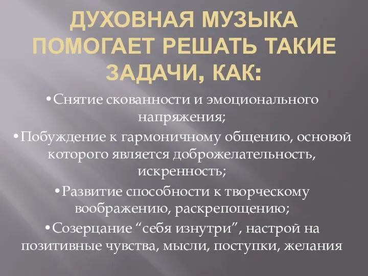 Духовная музыка помогает решать такие задачи, как: •Снятие скованности и эмоционального