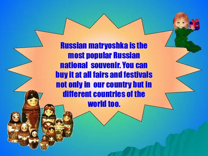 Russian matryoshka is the most popular Russian national souvenir. You can