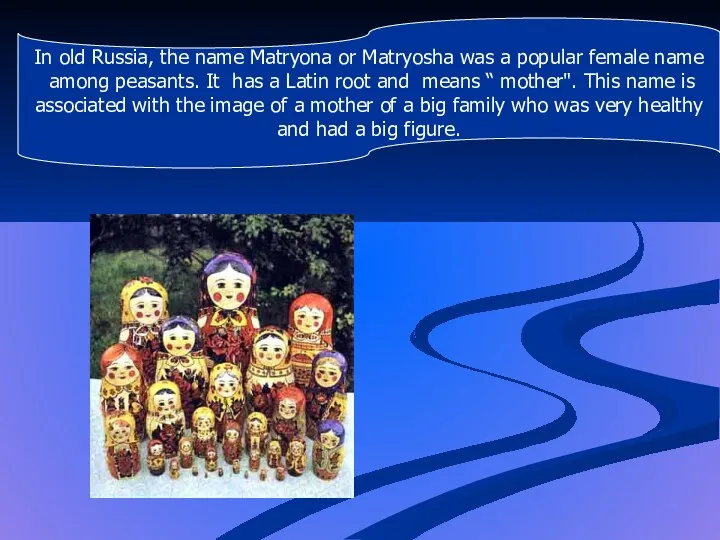 In old Russia, the name Matryona or Matryosha was a popular