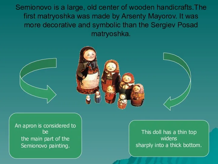 Semionovo is a large, old center of wooden handicrafts.The first matryoshka