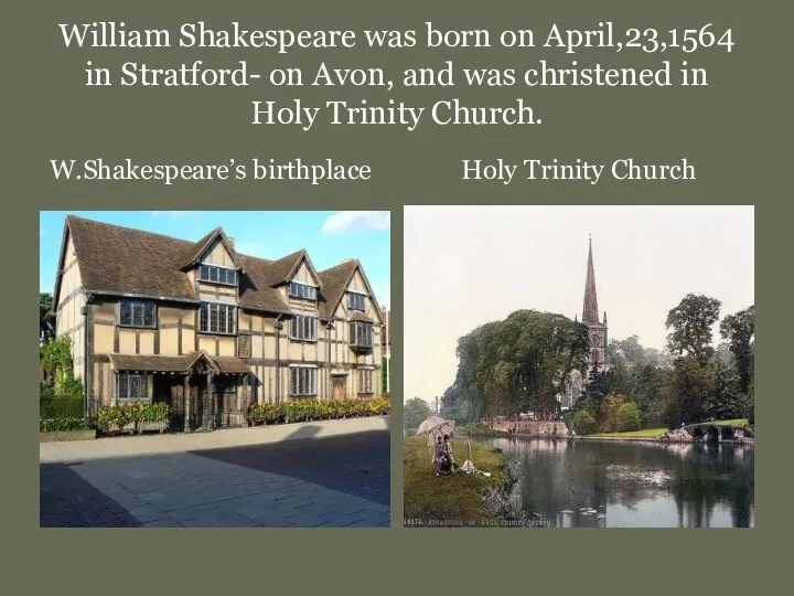 William Shakespeare was born on April,23,1564 in Stratford- on Avon, and