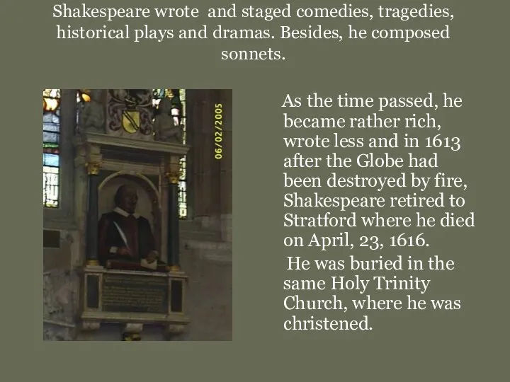 Shakespeare wrote and staged comedies, tragedies, historical plays and dramas. Besides,