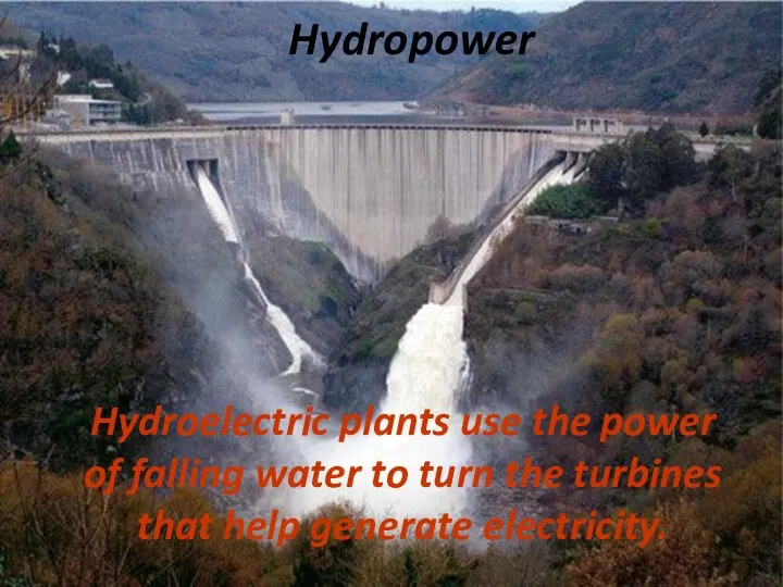 Hydropower Hydroelectric plants use the power of falling water to turn