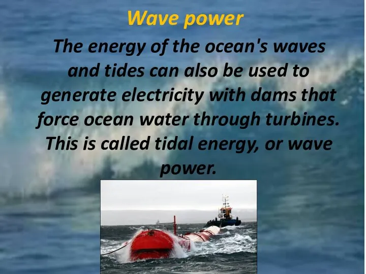 Wave power The energy of the ocean's waves and tides can