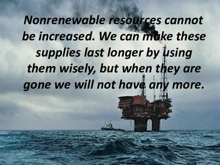 Nonrenewable resources cannot be increased. We can make these supplies last