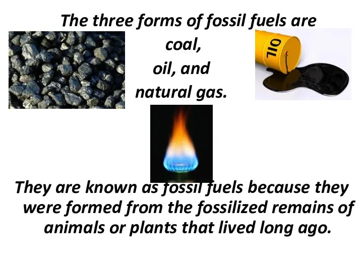 The three forms of fossil fuels are coal, oil, and natural