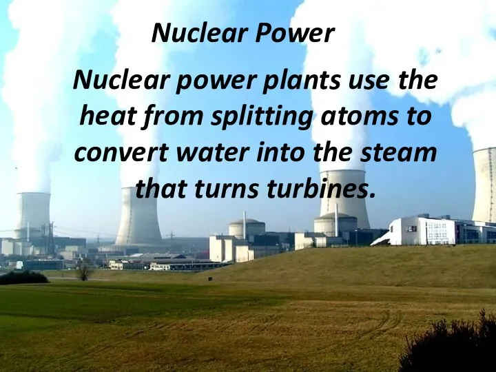 Nuclear Power Nuclear power plants use the heat from splitting atoms