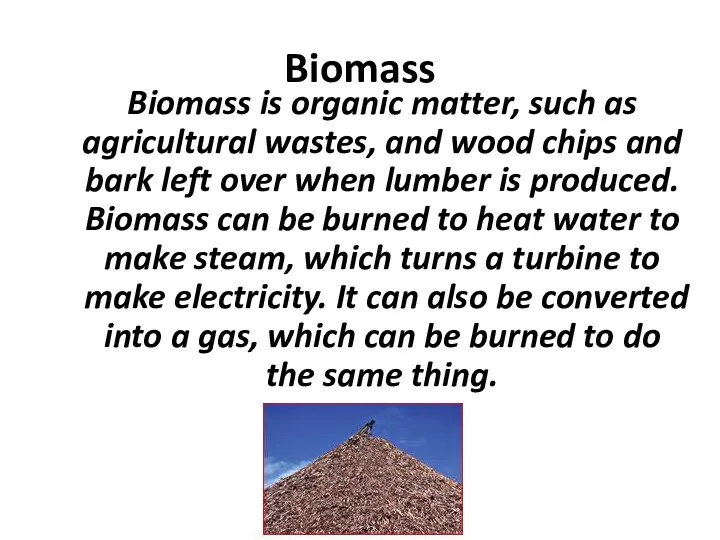 Biomass Biomass is organic matter, such as agricultural wastes, and wood